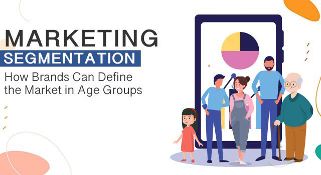 Market Segmentation: How Brands Can Define the Market in Age Groups